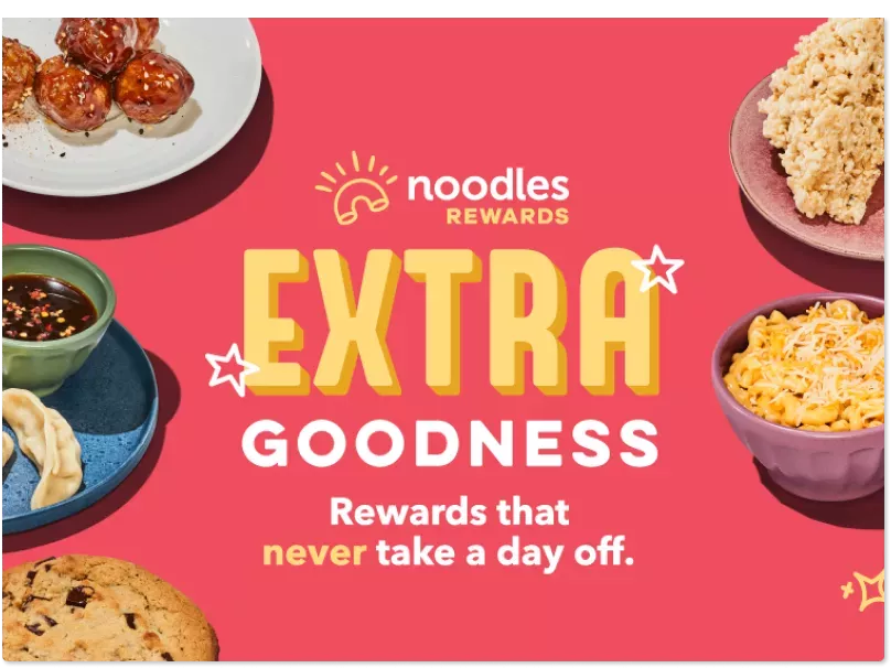 Noodles Rewards Extra Goodness - Rewards That Never Take a Day Off