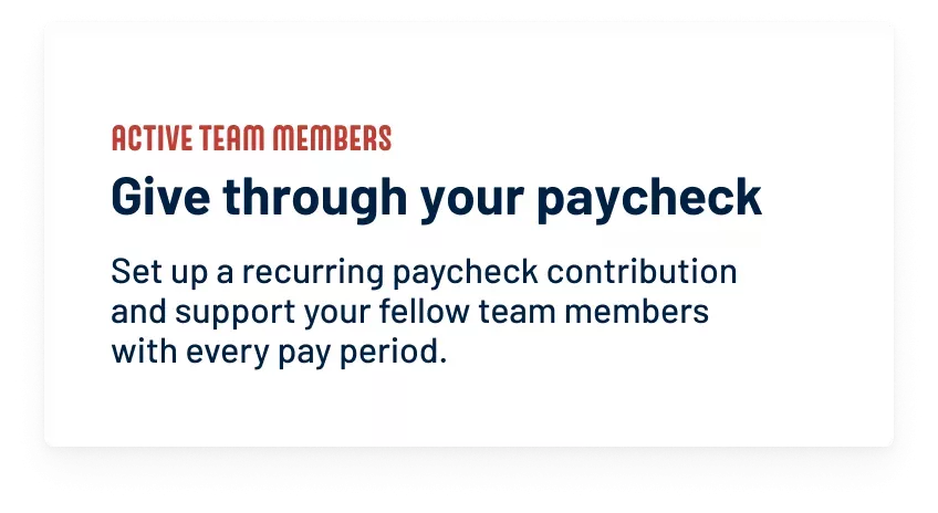 Active Team Members Give through your paycheck. Set up a recurring paycheck contribution and support your fellow team members with every pay period.